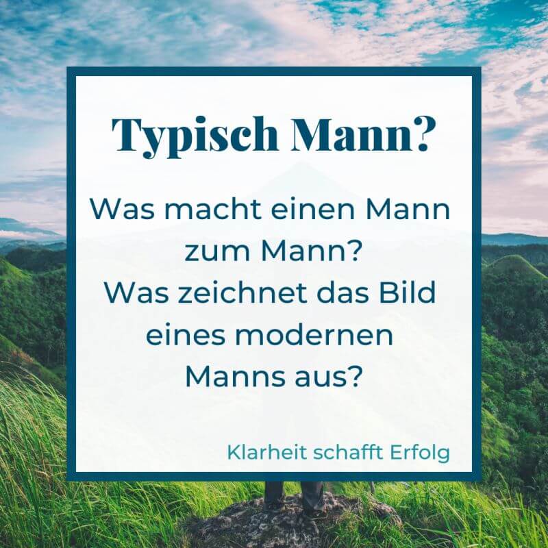 Mann persönlich | Typisch Mann? Du bist viel mehr als die Summe aller Stereotype (c) Silvia Füßl / klarheit-schafft-erfolg.de